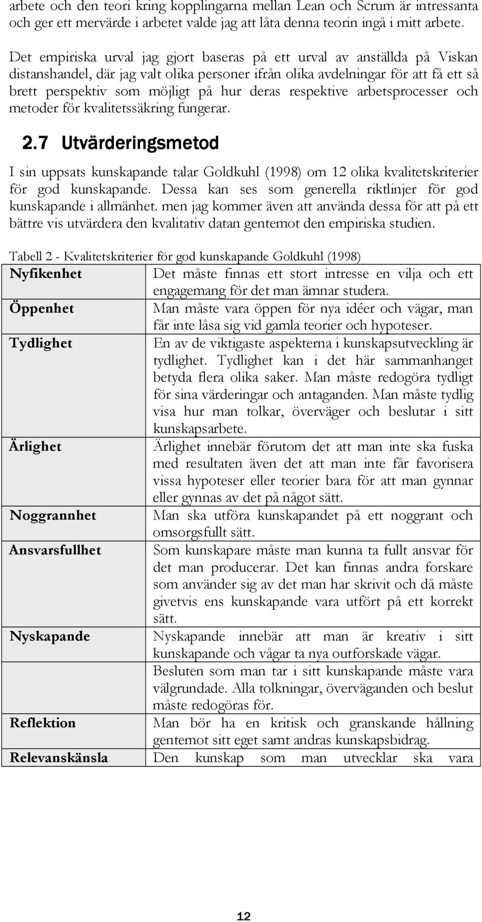 deras respektive arbetsprocesser och metoder för kvalitetssäkring fungerar. 2.7 Utvärderingsmetod I sin uppsats kunskapande talar Goldkuhl (1998) om 12 olika kvalitetskriterier för god kunskapande.