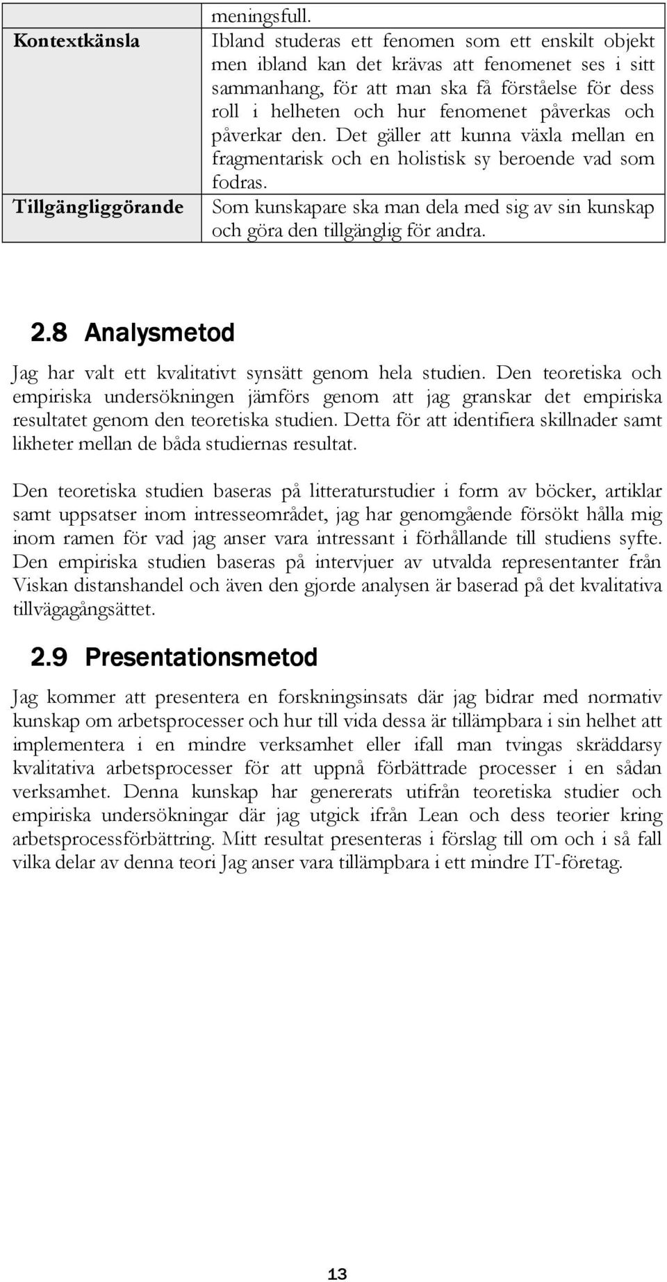 påverkar den. Det gäller att kunna växla mellan en fragmentarisk och en holistisk sy beroende vad som fodras. Som kunskapare ska man dela med sig av sin kunskap och göra den tillgänglig för andra. 2.