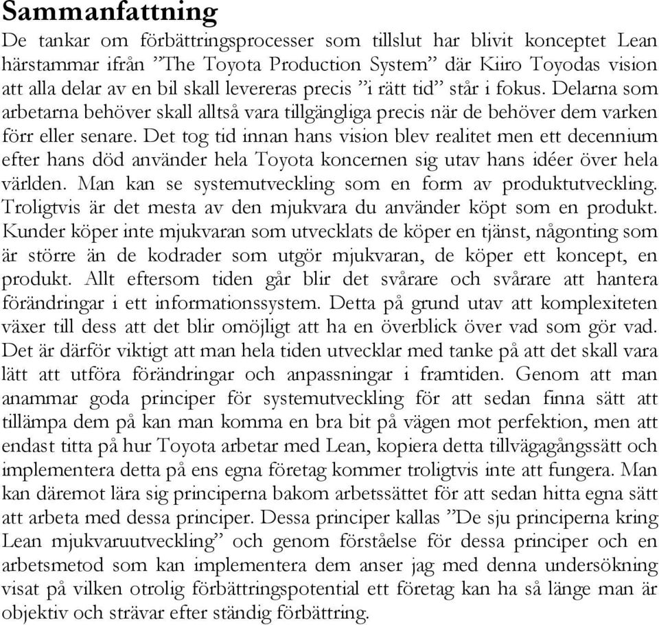 Det tog tid innan hans vision blev realitet men ett decennium efter hans död använder hela Toyota koncernen sig utav hans idéer över hela världen.