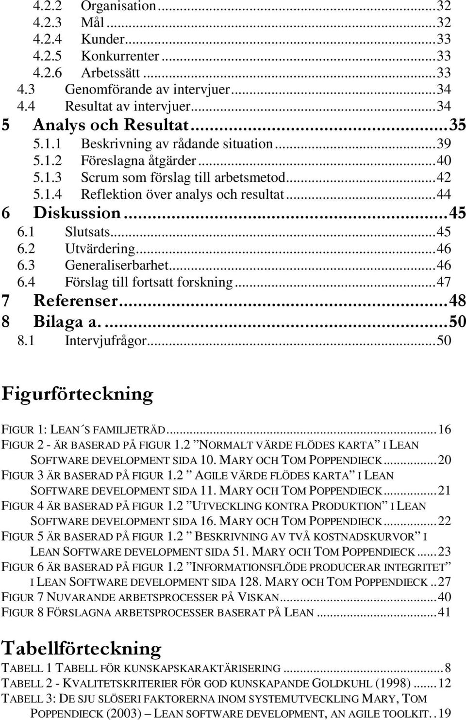 ..45 6.2 Utvärdering...46 6.3 Generaliserbarhet...46 6.4 Förslag till fortsatt forskning...47 7 Referenser...48 8 Bilaga a...50 8.1 Intervjufrågor...50 Figurförteckning FIGUR 1: LEAN S FAMILJETRÄD.