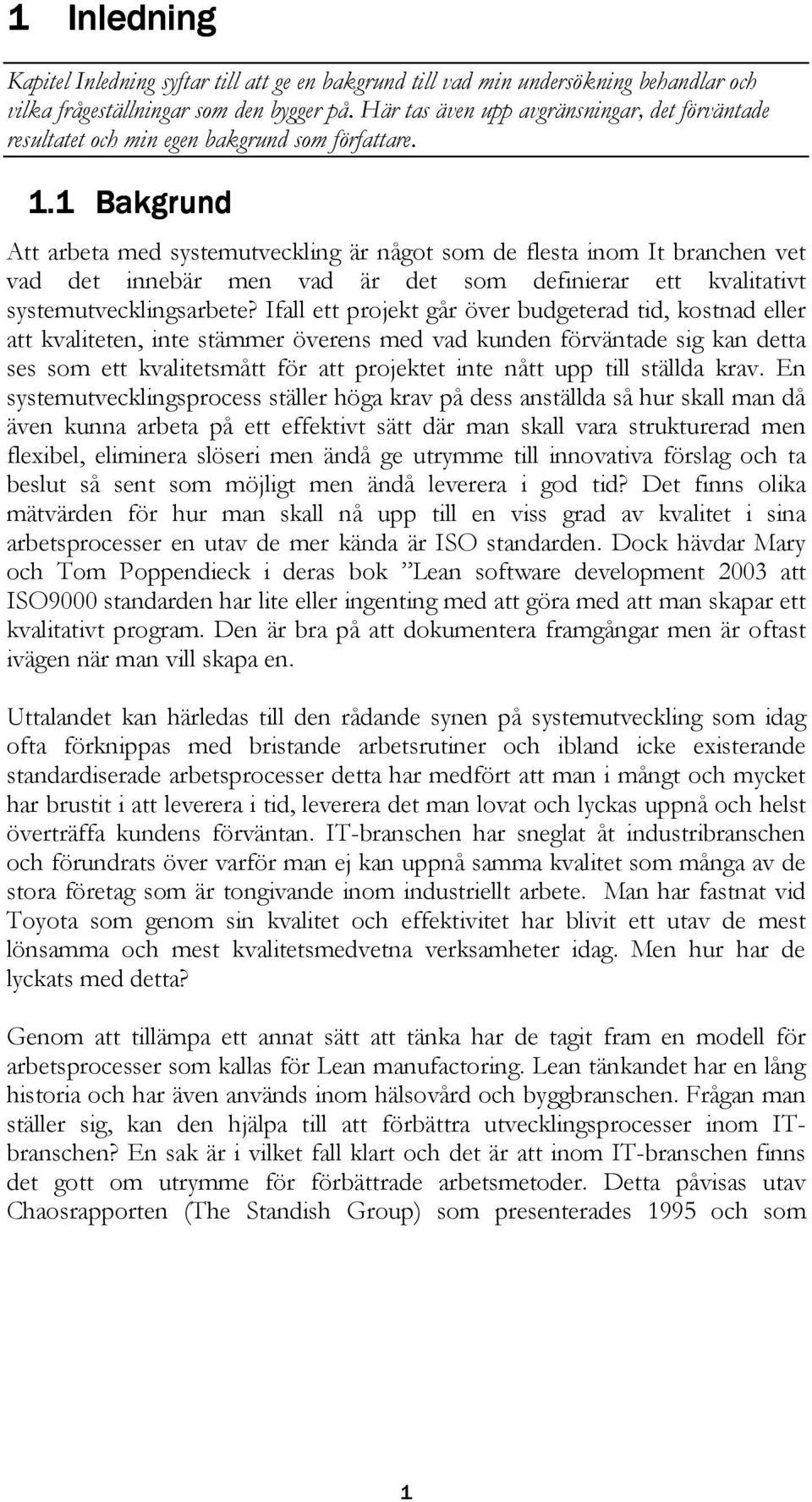 1 Bakgrund Att arbeta med systemutveckling är något som de flesta inom It branchen vet vad det innebär men vad är det som definierar ett kvalitativt systemutvecklingsarbete?