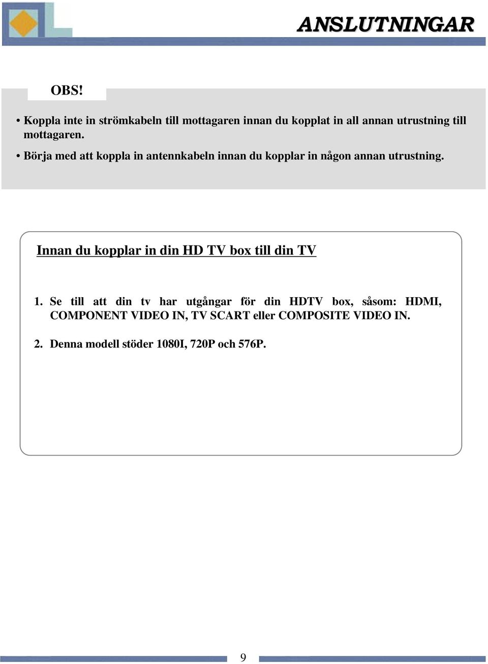 Börja med att koppla in antennkabeln innan du kopplar in någon annan utrustning.