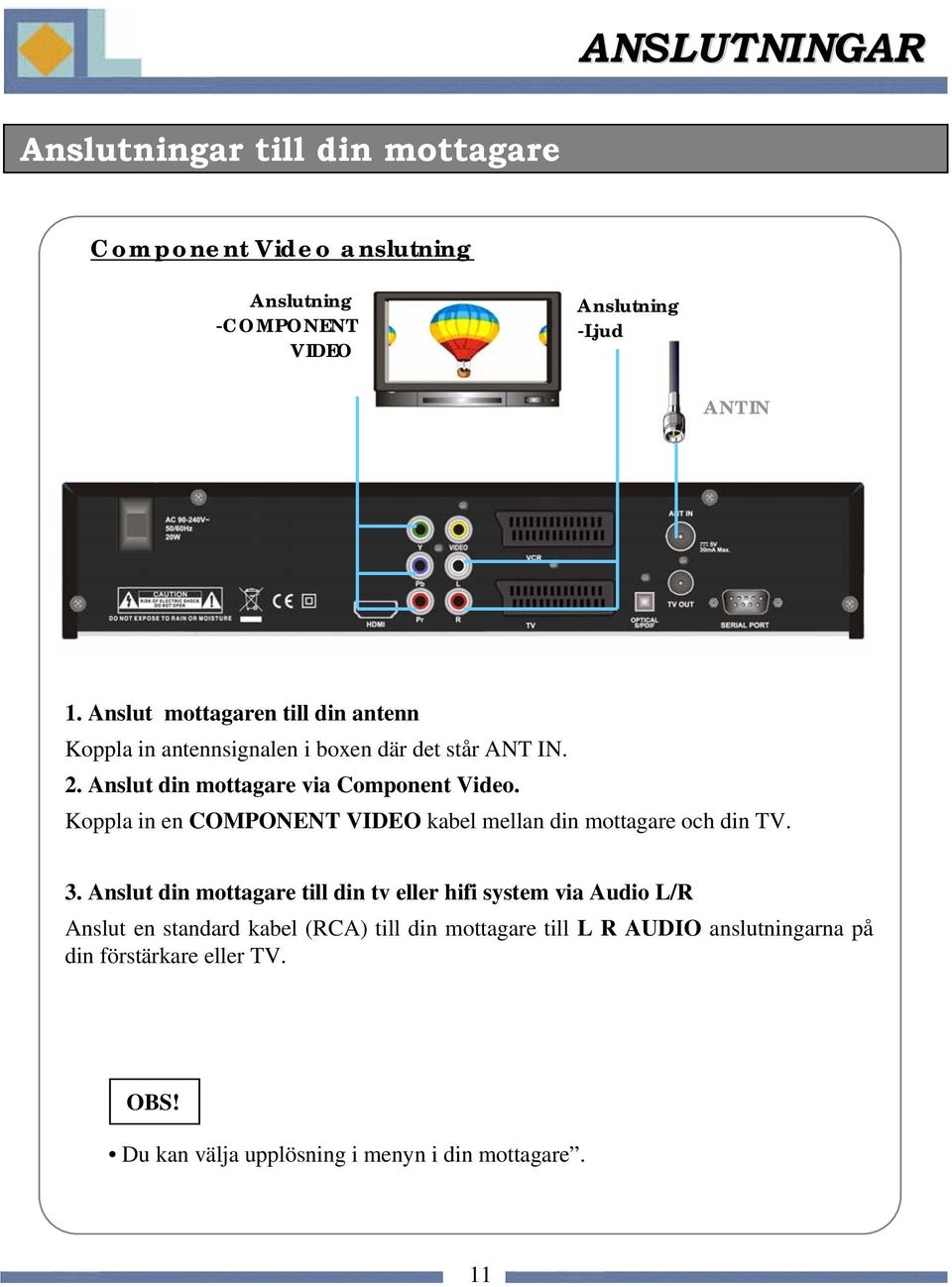 Koppla in en COMPONENT VIDEO kabel mellan din mottagare och din TV. 3.