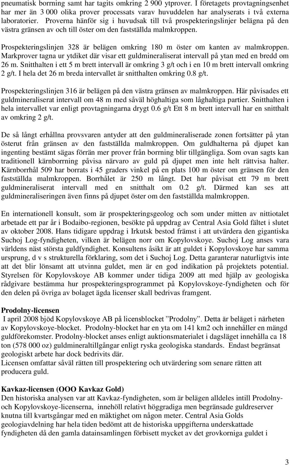 Prospekteringslinjen 328 är belägen omkring 180 m öster om kanten av malmkroppen. Markprover tagna ur ytdiket där visar ett guldmineraliserat intervall på ytan med en bredd om 26 m.