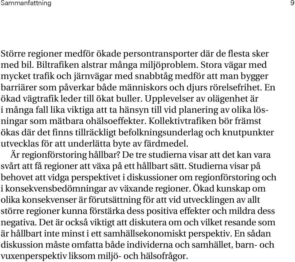 Upplevelser av olägenhet är i många fall lika viktiga att ta hänsyn till vid planering av olika lösningar som mätbara ohälsoeffekter.