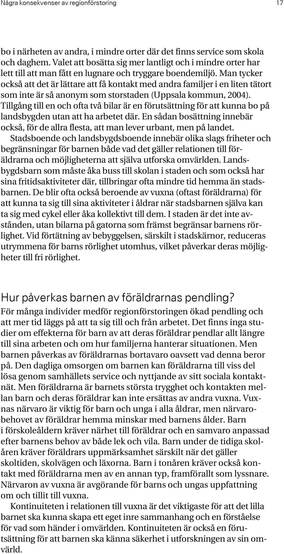 Man tycker också att det är lättare att få kontakt med andra familjer i en liten tätort som inte är så anonym som storstaden (Uppsala kommun, 2004).