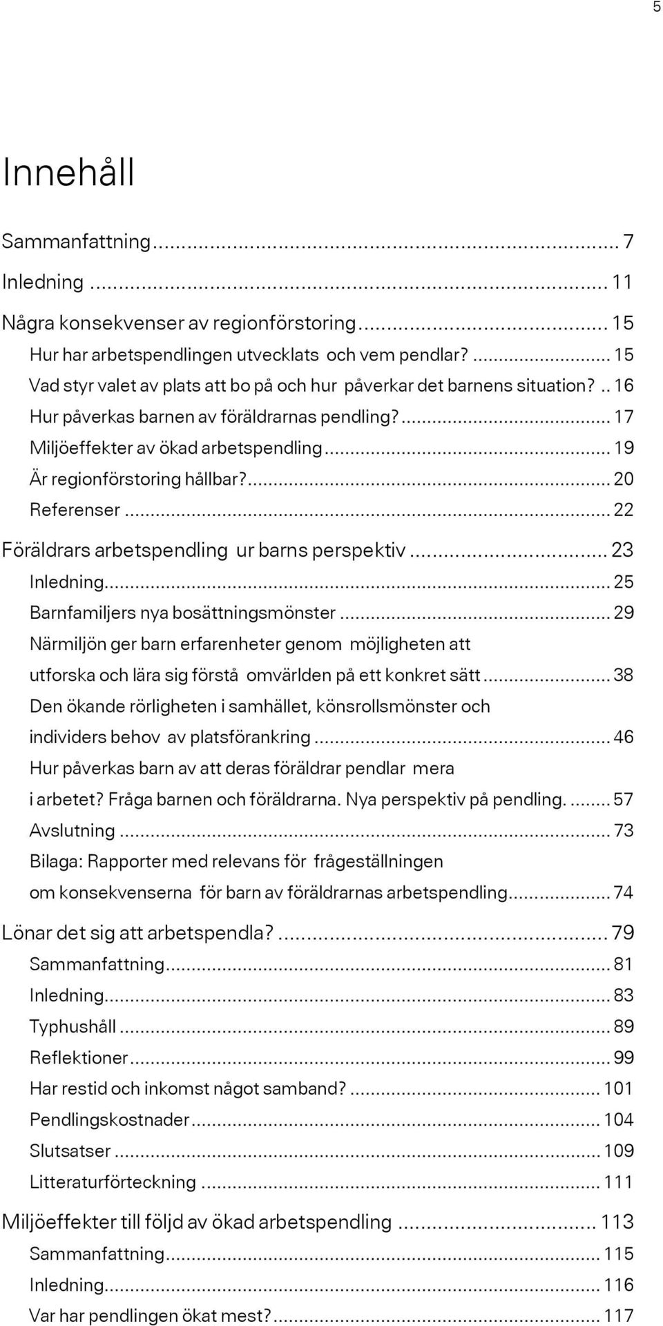 .. 19 Är regionförstoring hållbar?... 20 Referenser... 22 Föräldrars arbetspendling ur barns perspektiv... 23 Inledning... 25 Barnfamiljers nya bosättningsmönster.