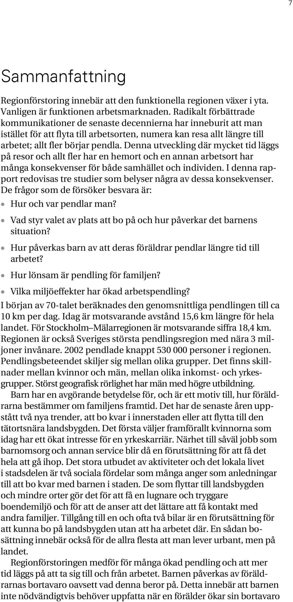 Denna utveckling där mycket tid läggs på resor och allt fler har en hemort och en annan arbetsort har många konsekvenser för både samhället och individen.