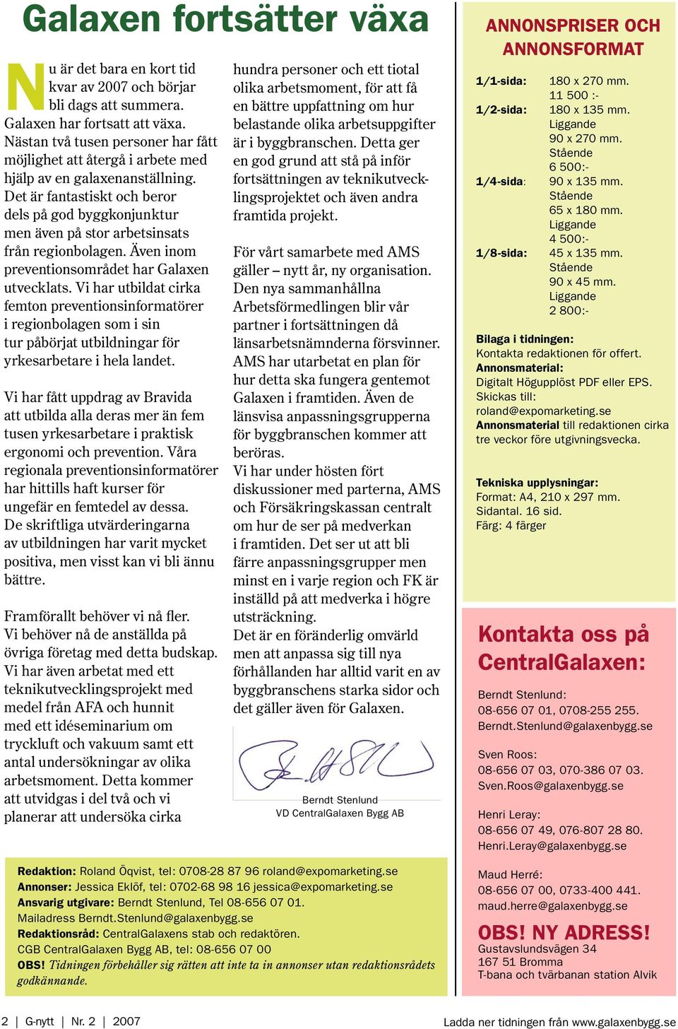 Det är fantastiskt och beror dels på god byggkonjunktur men även på stor arbetsinsats från regionbolagen. Även inom preventionsområdet har Galaxen utvecklats.