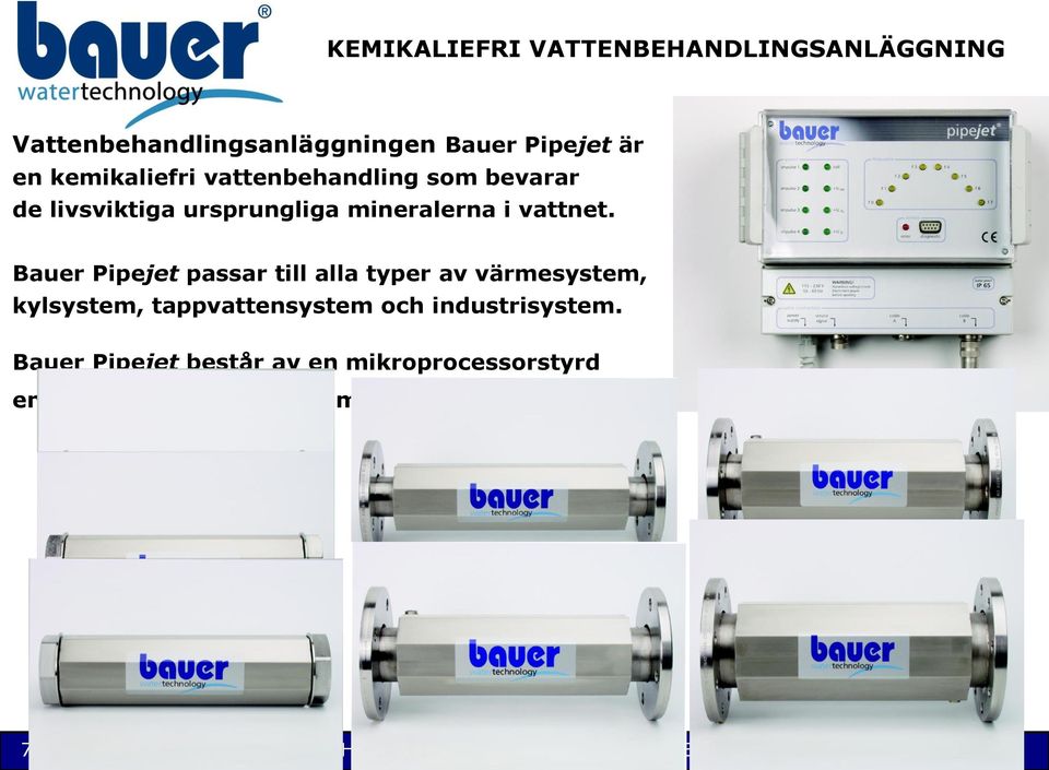 Bauer Pipejet passar till alla typer av värmesystem, kylsystem, tappvattensystem och industrisystem.