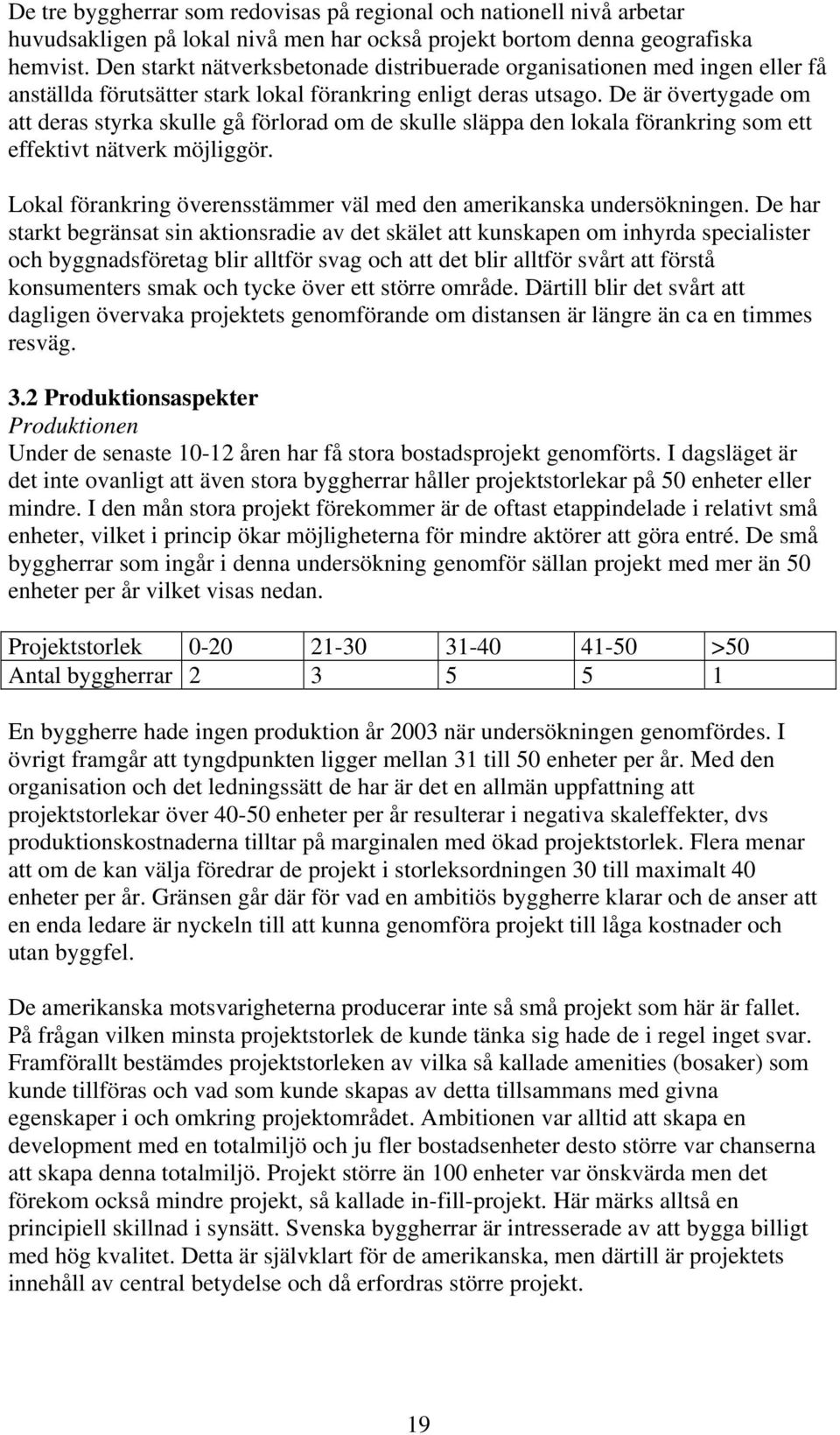 De är övertygade om att deras styrka skulle gå förlorad om de skulle släppa den lokala förankring som ett effektivt nätverk möjliggör.