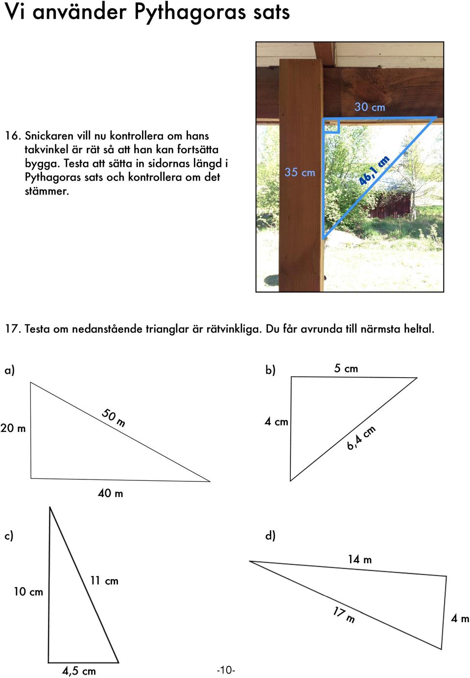 Testa att sätta in sidornas längd i Pythagoras sats och kontrollera om det stämmer. cm 30 cm 17.