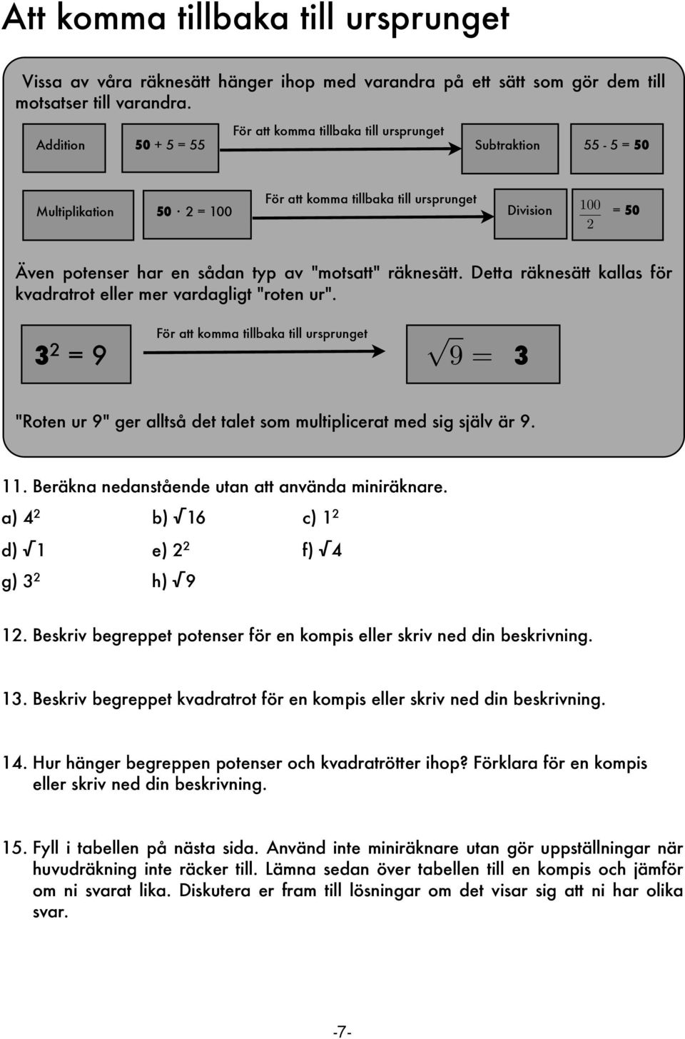 av "motsatt" räknesätt. Detta räknesätt kallas för kvadratrot eller mer vardagligt "roten ur".