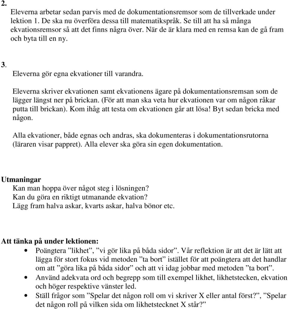 Eleverna skriver ekvationen samt ekvationens ägare på dokumentationsremsan som de lägger längst ner på brickan. (För att man ska veta hur ekvationen var om någon råkar putta till brickan).