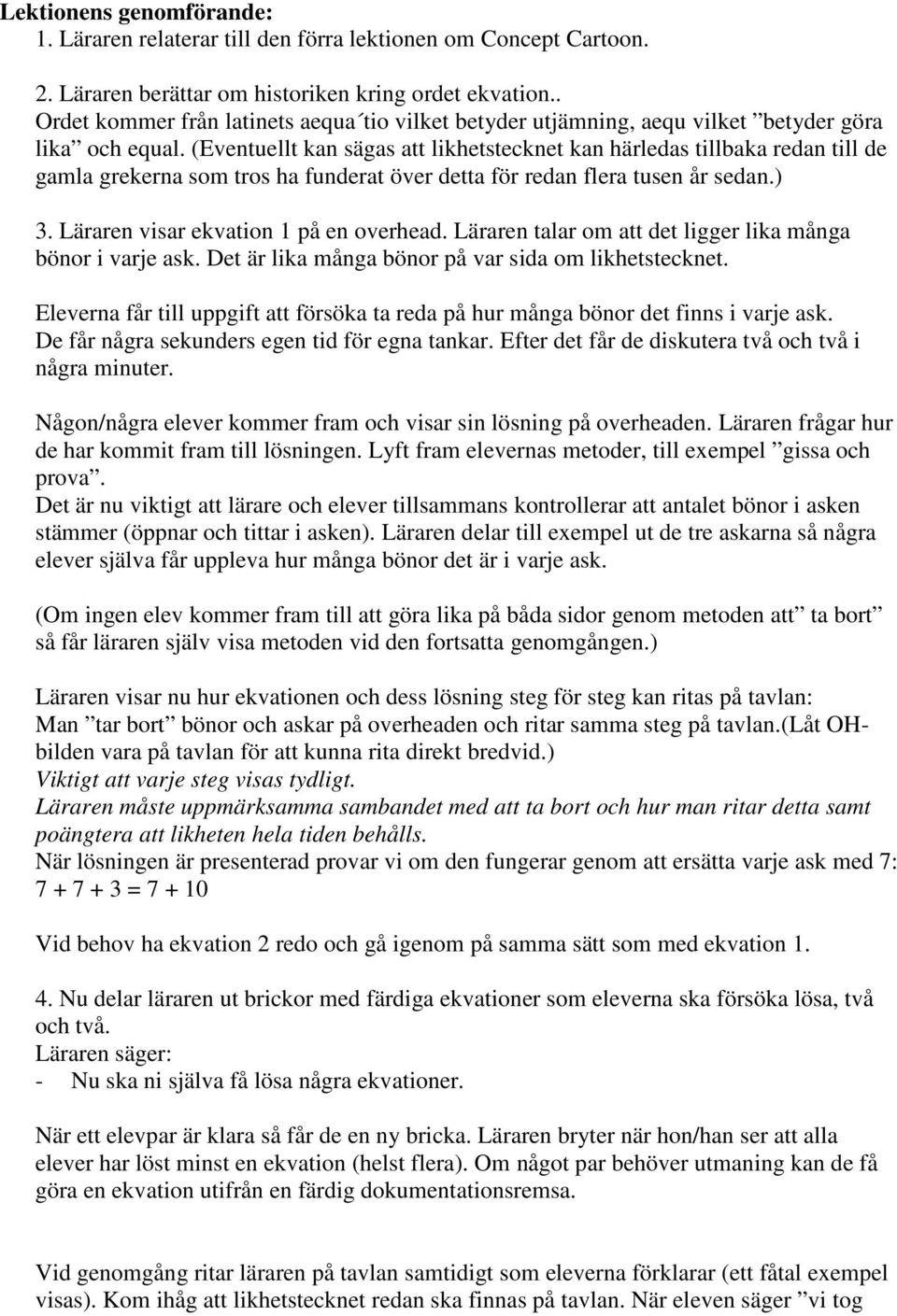 (Eventuellt kan sägas att likhetstecknet kan härledas tillbaka redan till de gamla grekerna som tros ha funderat över detta för redan flera tusen år sedan.) 3. Läraren visar ekvation 1 på en overhead.