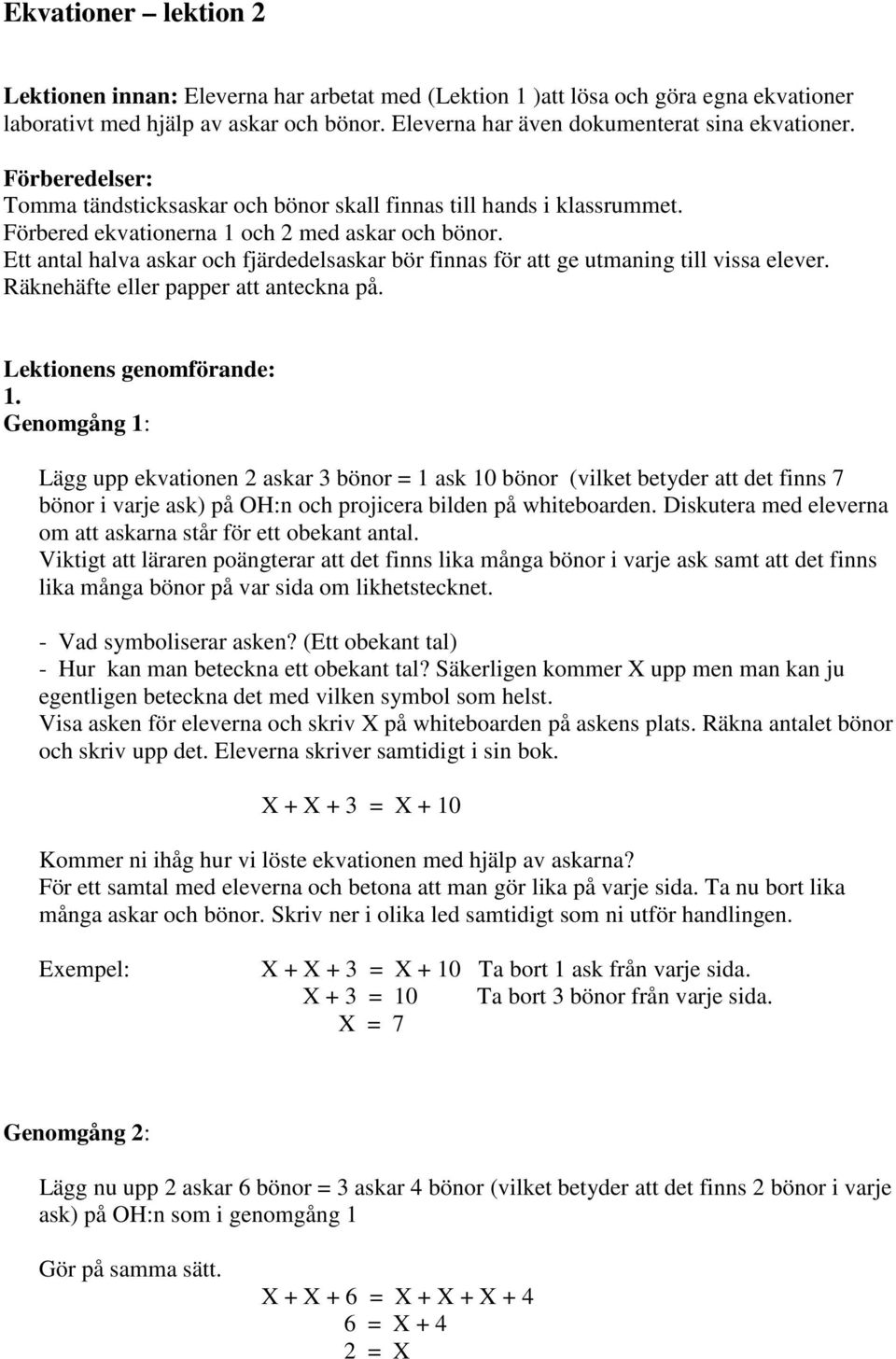 Ett antal halva askar och fjärdedelsaskar bör finnas för att ge utmaning till vissa elever. Räknehäfte eller papper att anteckna på. Lektionens genomförande: 1.