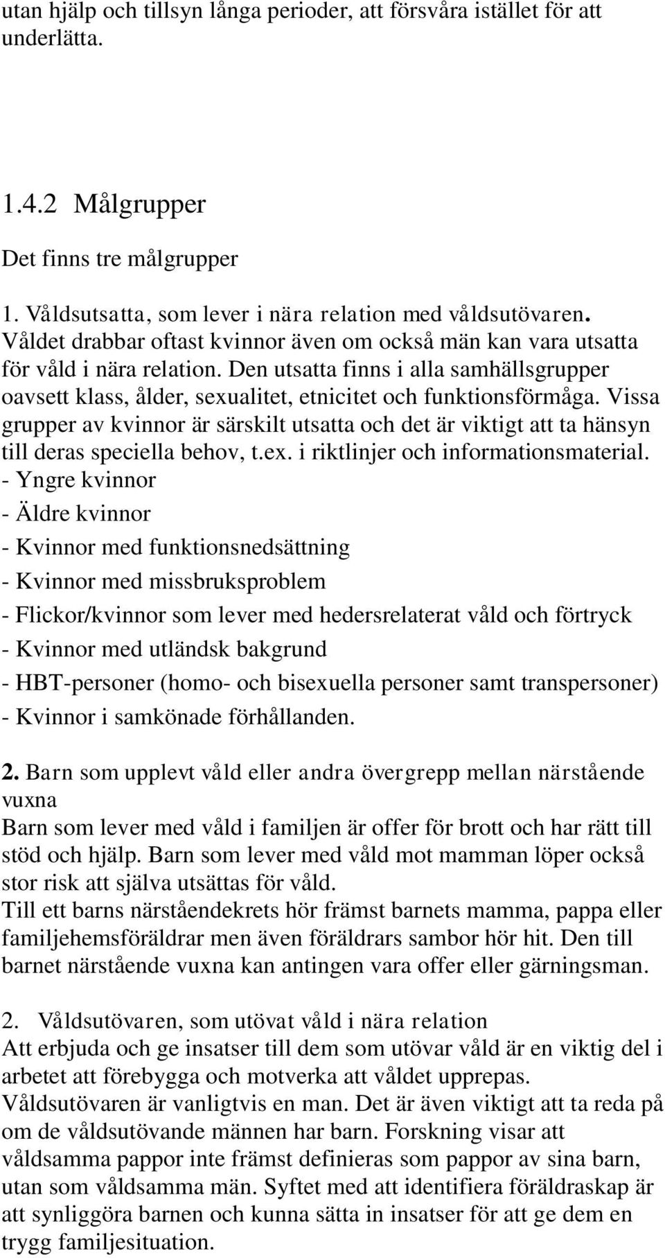 Vissa grupper av kvinnor är särskilt utsatta och det är viktigt att ta hänsyn till deras speciella behov, t.ex. i riktlinjer och informationsmaterial.