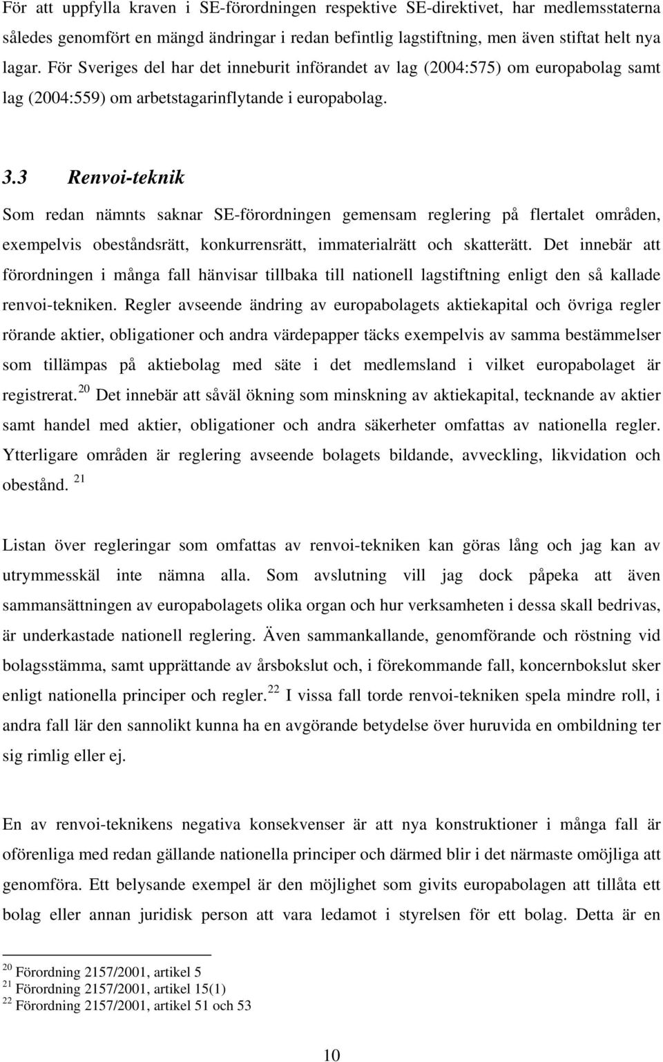 3 Renvoi-teknik Som redan nämnts saknar SE-förordningen gemensam reglering på flertalet områden, exempelvis obeståndsrätt, konkurrensrätt, immaterialrätt och skatterätt.