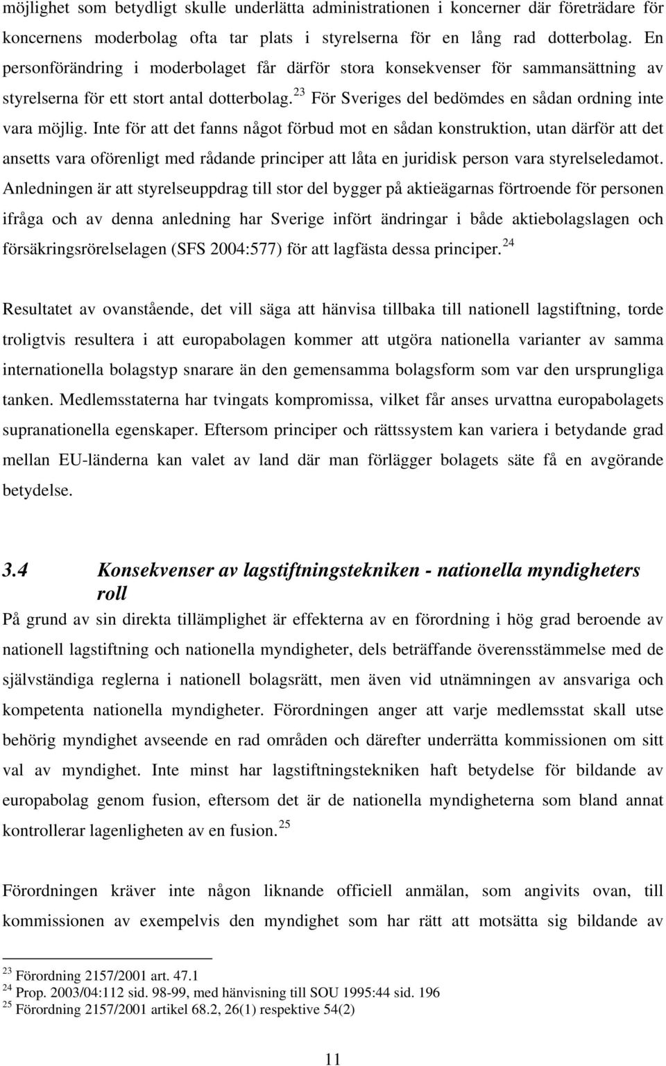 Inte för att det fanns något förbud mot en sådan konstruktion, utan därför att det ansetts vara oförenligt med rådande principer att låta en juridisk person vara styrelseledamot.