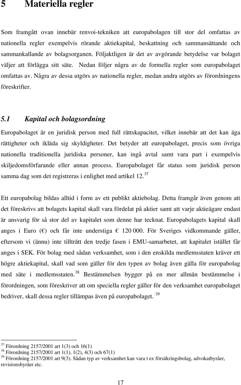 Några av dessa utgörs av nationella regler, medan andra utgörs av förordningens föreskrifter. 5.