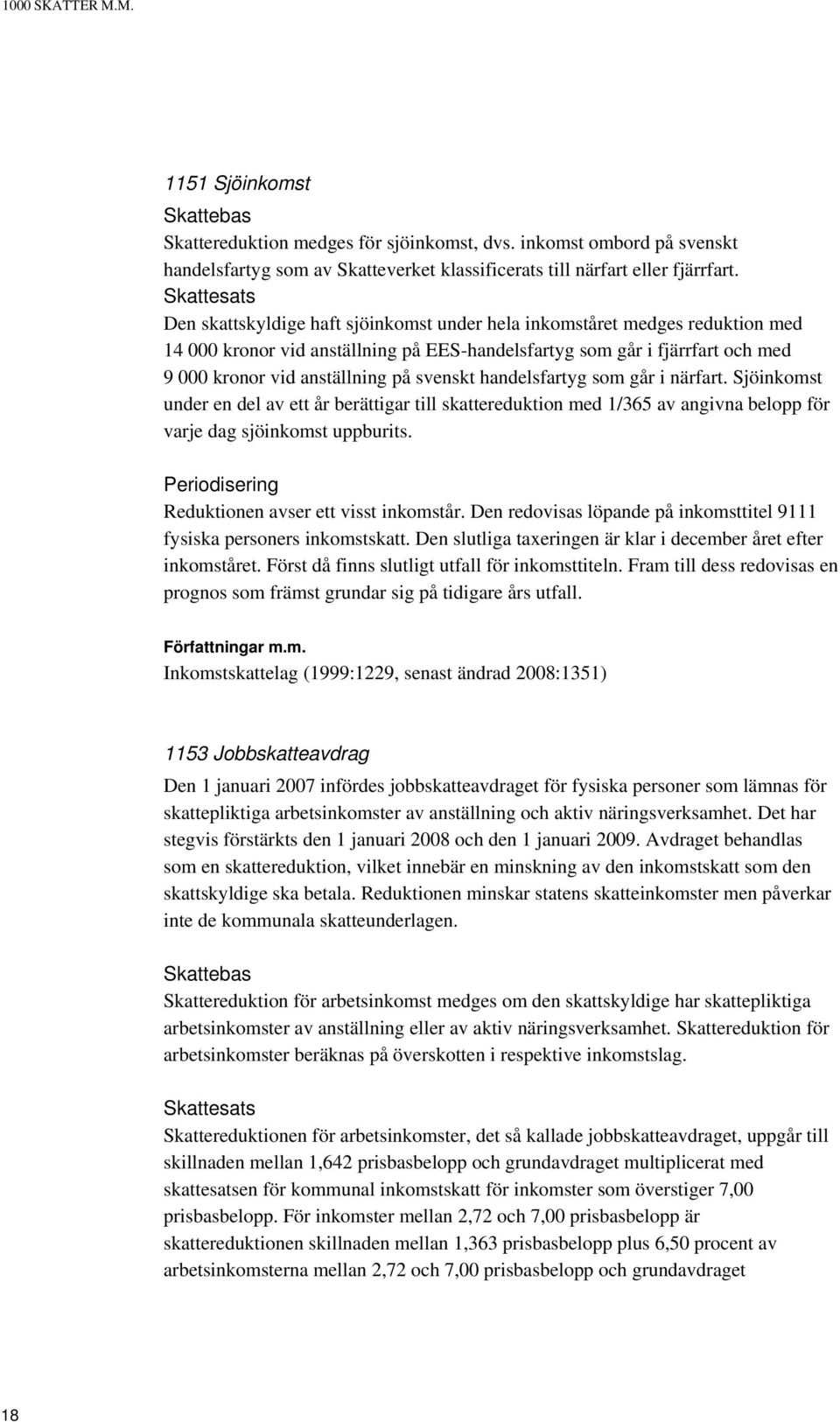 svenskt handelsfartyg som går i närfart. Sjöinkomst under en del av ett år berättigar till skattereduktion med 1/365 av angivna belopp för varje dag sjöinkomst uppburits.