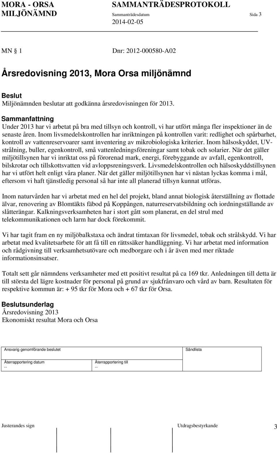 Inom livsmedelskontrollen har inriktningen på kontrollen varit: redlighet och spårbarhet, kontroll av vattenreservoarer samt inventering av mikrobiologiska kriterier.