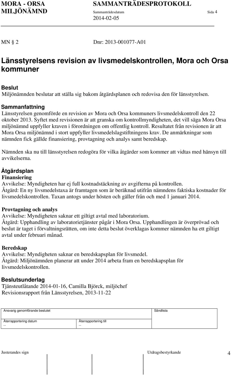 Syftet med revisionen är att granska om kontrollmyndigheten, det vill säga Mora Orsa miljönämnd uppfyller kraven i förordningen om offentlig kontroll.