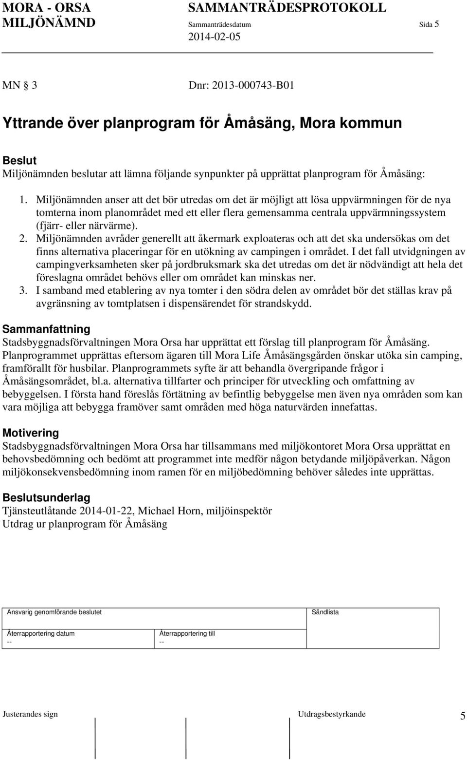 Miljönämnden anser att det bör utredas om det är möjligt att lösa uppvärmningen för de nya tomterna inom planområdet med ett eller flera gemensamma centrala uppvärmningssystem (fjärr- eller närvärme).