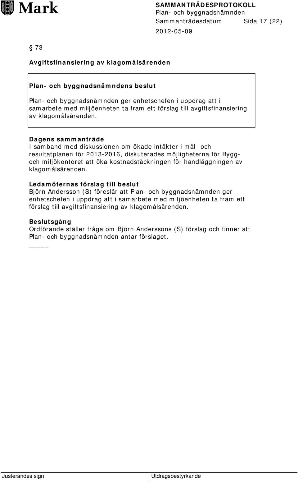 Dagens sammanträde I samband med diskussionen om ökade intäkter i mål- och resultatplanen för 2013-2016, diskuterades möjligheterna för Byggoch miljökontoret att öka