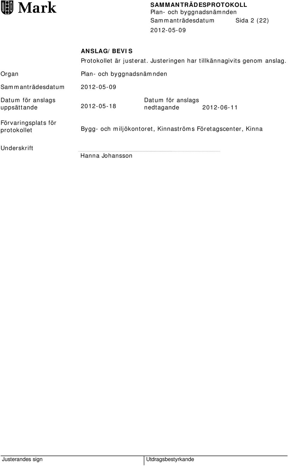 Organ Sammanträdesdatum Datum för anslags uppsättande 2012-05-18 Datum för anslags