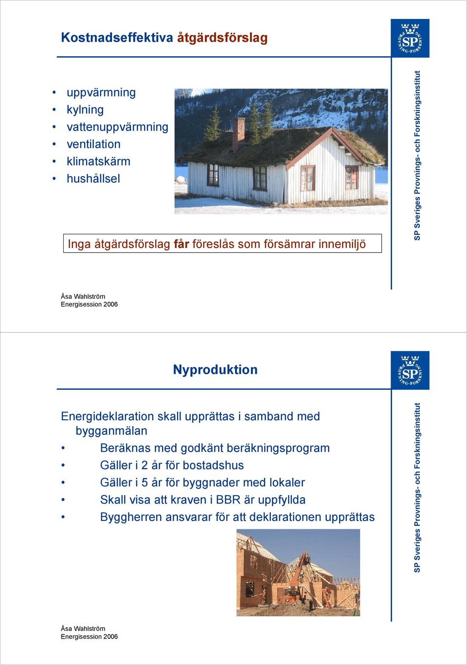 samband med bygganmälan Beräknas med godkänt beräkningsprogram Gäller i 2 år för bostadshus Gäller i 5 år