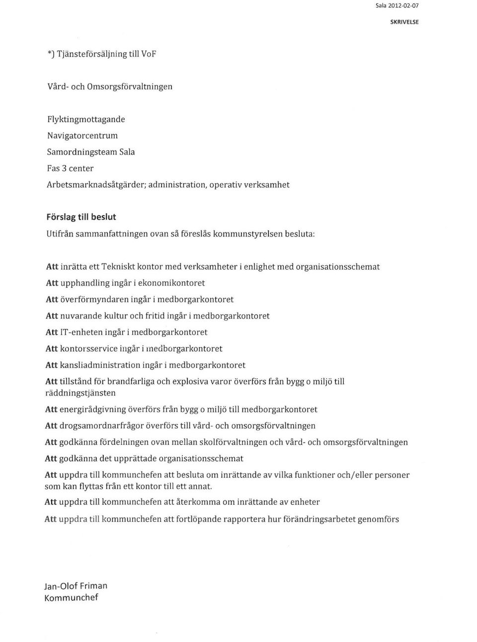 ingår i ekonomikontoret Att överförmyndaren ingår i medborgarkontoret Att nuvarande kultur och fritid ingår i medborgarkontoret Att lt-enheten ingår i medborgarkontoret Att kontorsservice ingår i