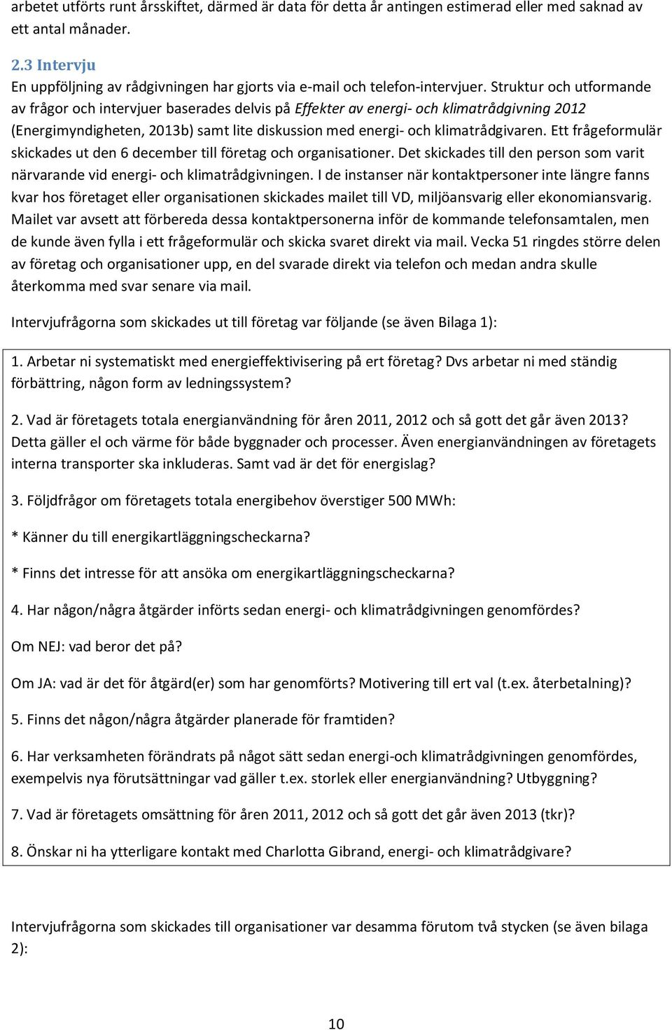 Struktur och utformande av frågor och intervjuer baserades delvis på Effekter av energi- och klimatrådgivning 2012 (Energimyndigheten, 2013b) samt lite diskussion med energi- och klimatrådgivaren.