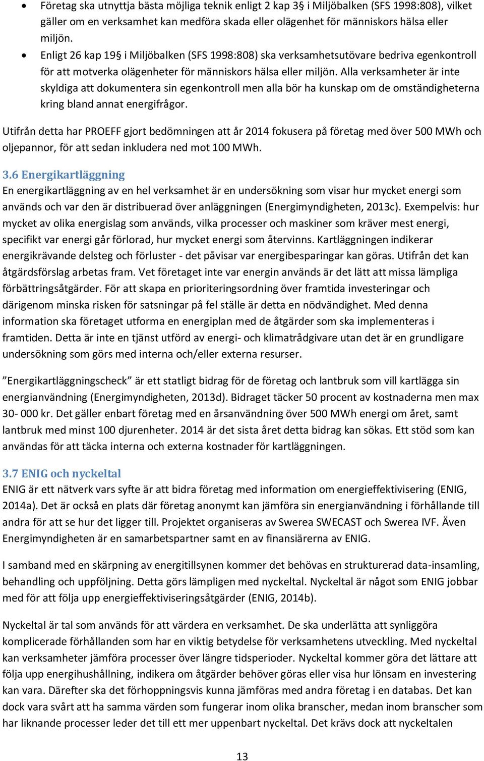 Alla verksamheter är inte skyldiga att dokumentera sin egenkontroll men alla bör ha kunskap om de omständigheterna kring bland annat energifrågor.