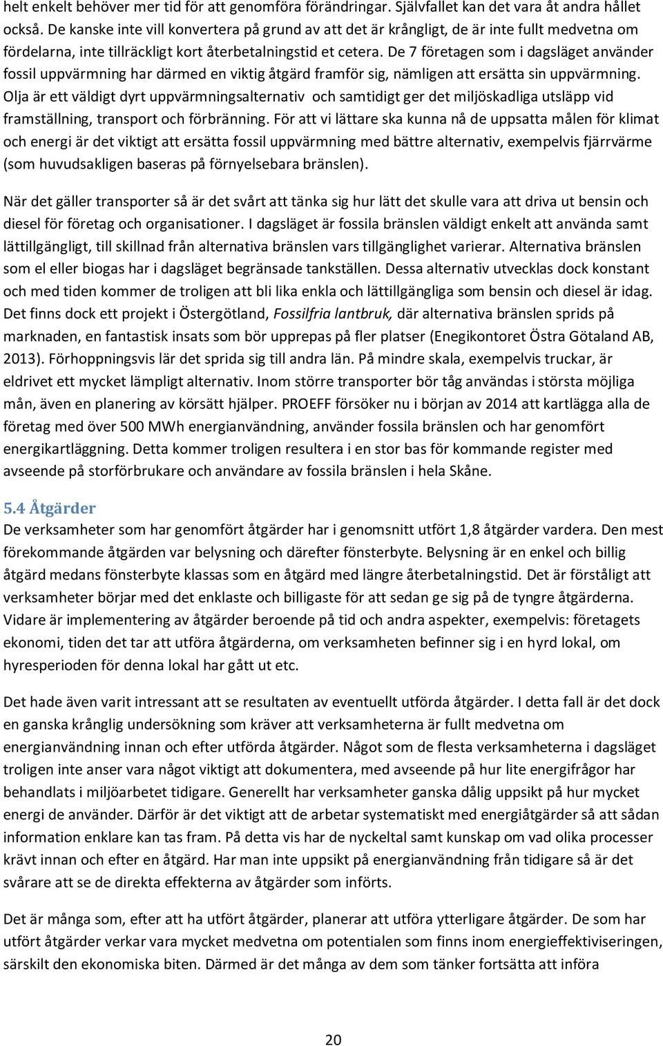 De 7 företagen som i dagsläget använder fossil uppvärmning har därmed en viktig åtgärd framför sig, nämligen att ersätta sin uppvärmning.