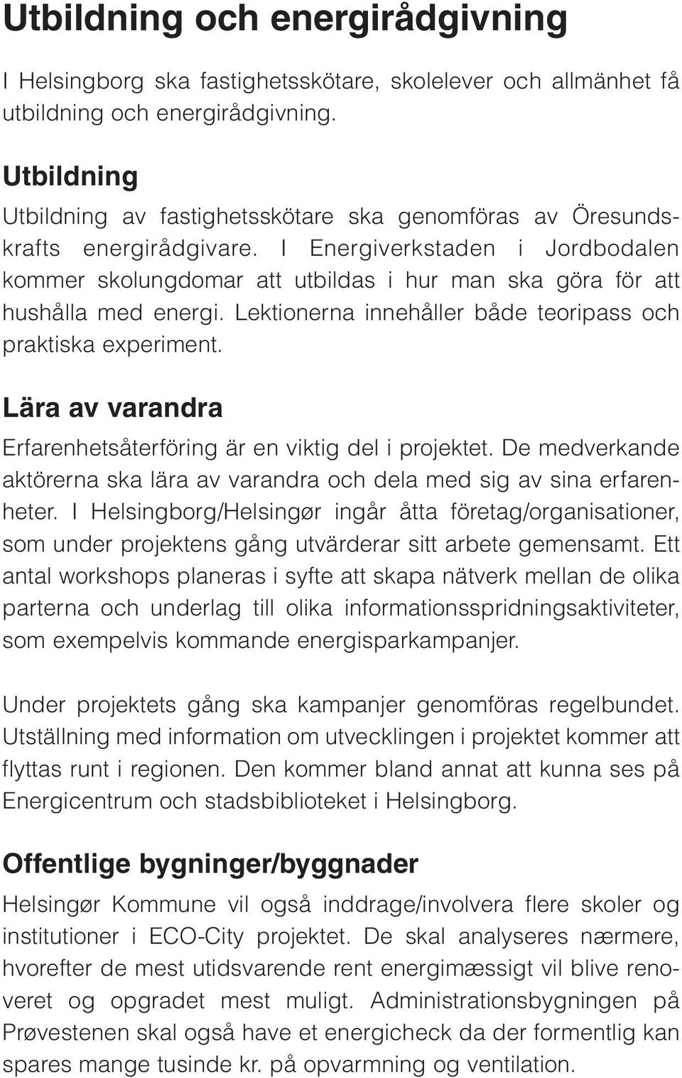 I Energiverkstaden i Jordbodalen kommer skolungdomar att utbildas i hur man ska göra för att hushålla med energi. Lektionerna innehåller både teoripass och praktiska experiment.