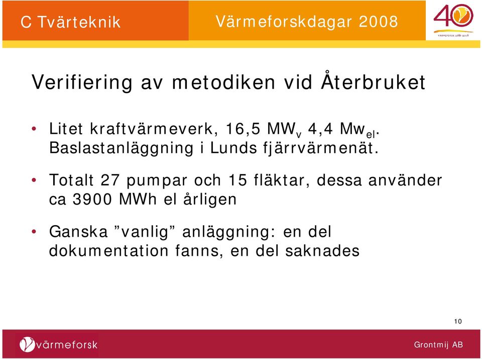 Totalt 27 pumpar och 15 fläktar, dessa använder ca 3900 MWh el