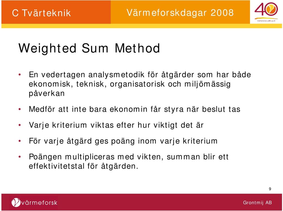 när beslut tas Varje kriterium viktas efter hur viktigt det är För varje åtgärd ges poäng
