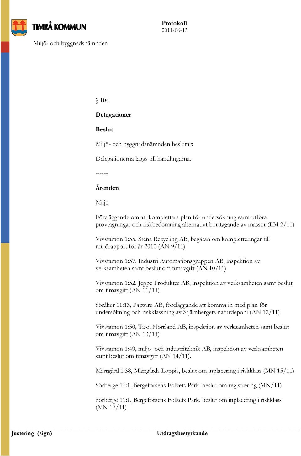 begäran om kompletteringar till miljörapport för år 2010 (AN 9/11) Vivstamon 1:57, Industri Automationsgruppen AB, inspektion av verksamheten samt beslut om timavgift (AN 10/11) Vivstamon 1:52, Jeppe