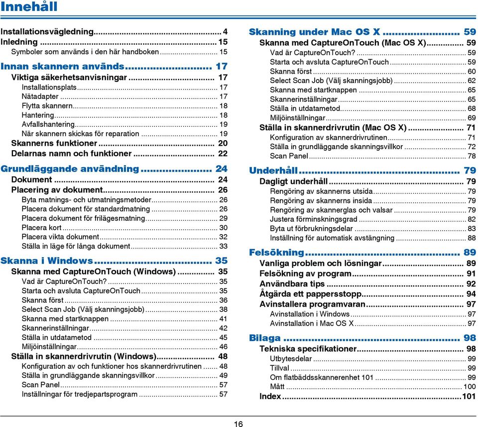 .. 24 Dokument... 24 Placering av dokument... 26 Byta matnings- och utmatningsmetoder... 26 Placera dokument för standardmatning... 26 Placera dokument för frilägesmatning... 29 Placera kort.