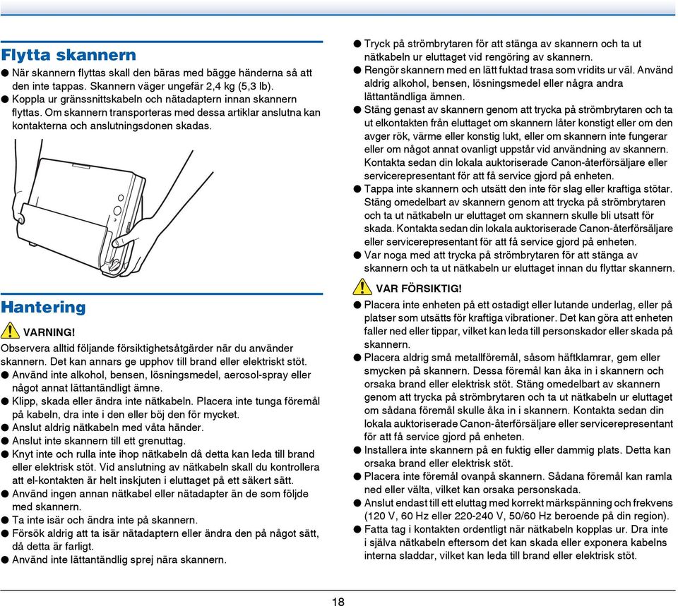 Observera alltid följande försiktighetsåtgärder när du använder skannern. Det kan annars ge upphov till brand eller elektriskt stöt.