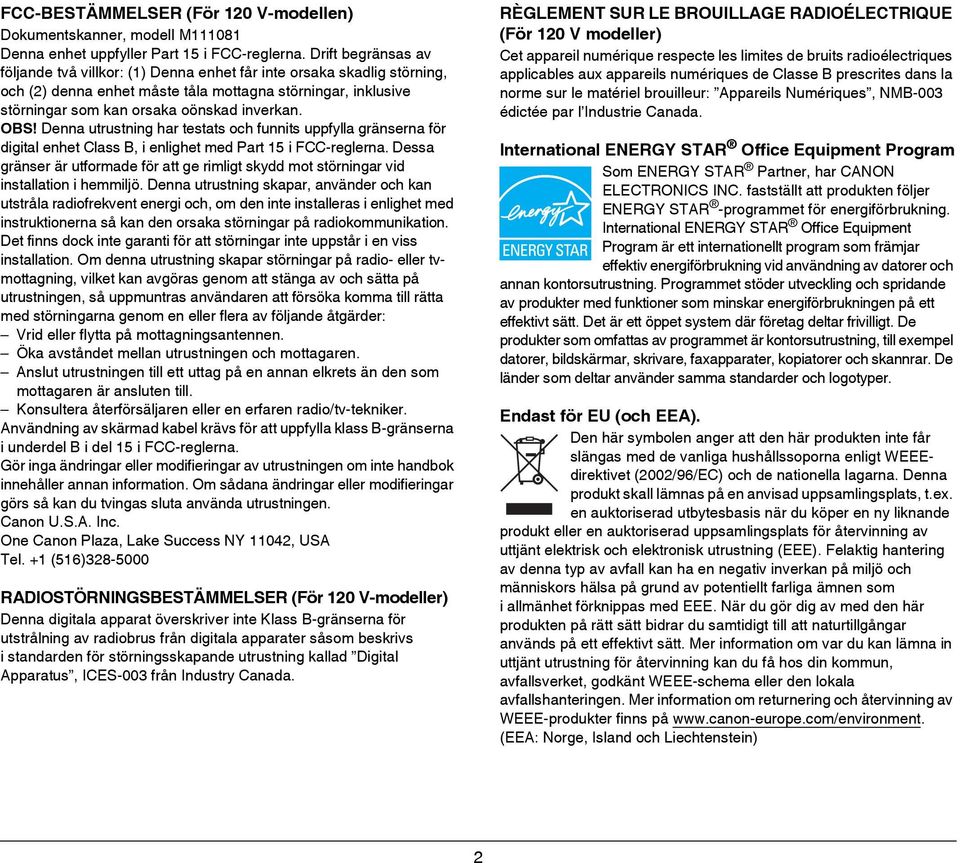 OBS! Denna utrustning har testats och funnits uppfylla gränserna för digital enhet Class B, i enlighet med Part 15 i FCC-reglerna.