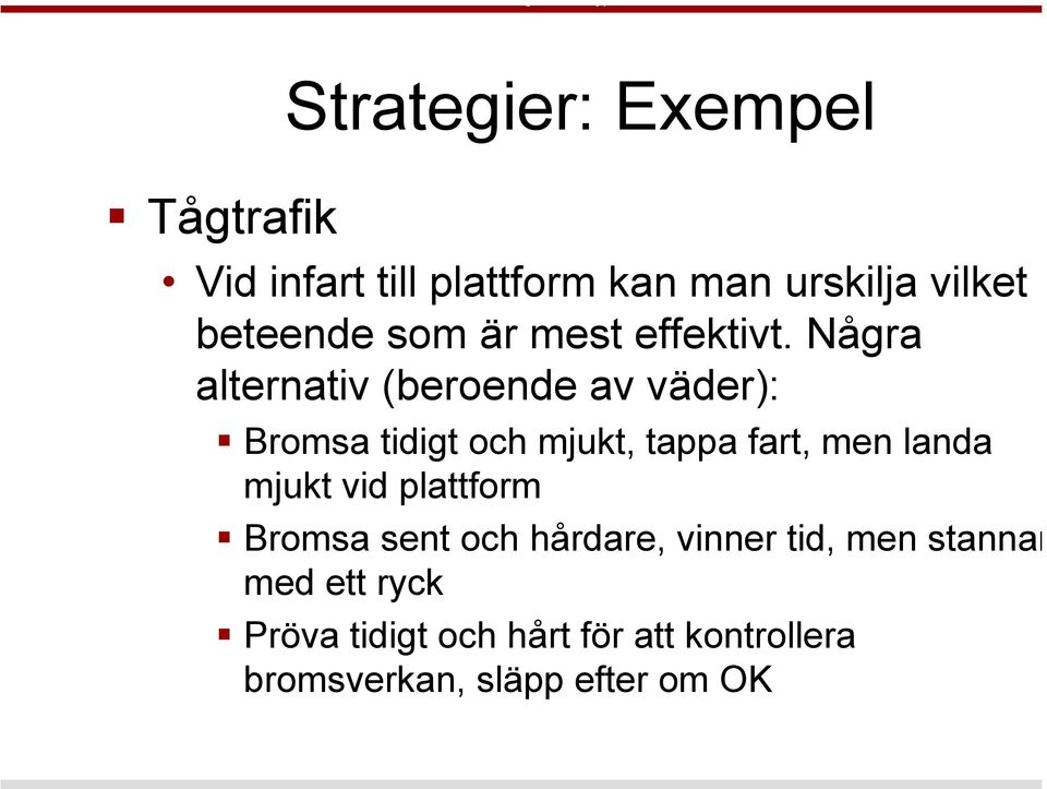 Några alternativ (beroende av väder): Bromsa tidigt och mjukt, tappa fart, men landa