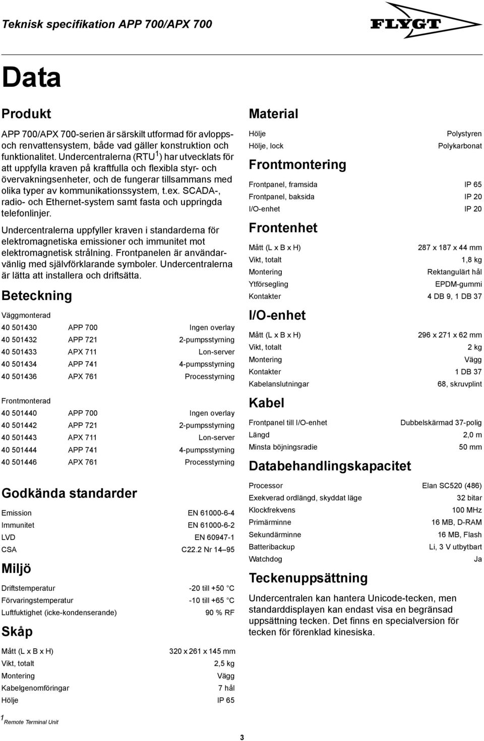 Undercentralerna uppfyller kraven i standarderna för elektromagnetiska emissioner och immunitet mot elektromagnetisk strålning. Frontpanelen är användarvänlig med självförklarande symboler.