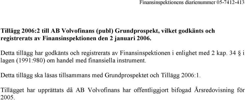 Detta tillägg har godkänts och registrerats av Finansinspektionen i enlighet med 2 kap.