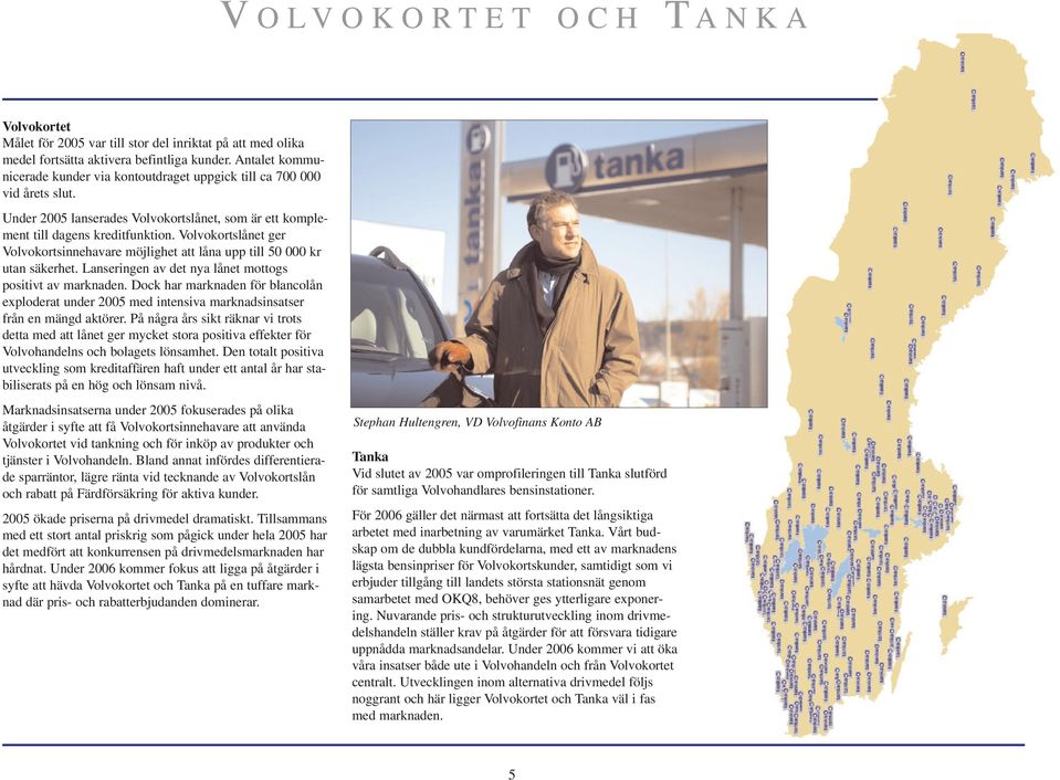 Volvokortslånet ger Volvokortsinnehavare möjlighet att låna upp till 50 000 kr utan säkerhet. Lanseringen av det nya lånet mottogs positivt av marknaden.