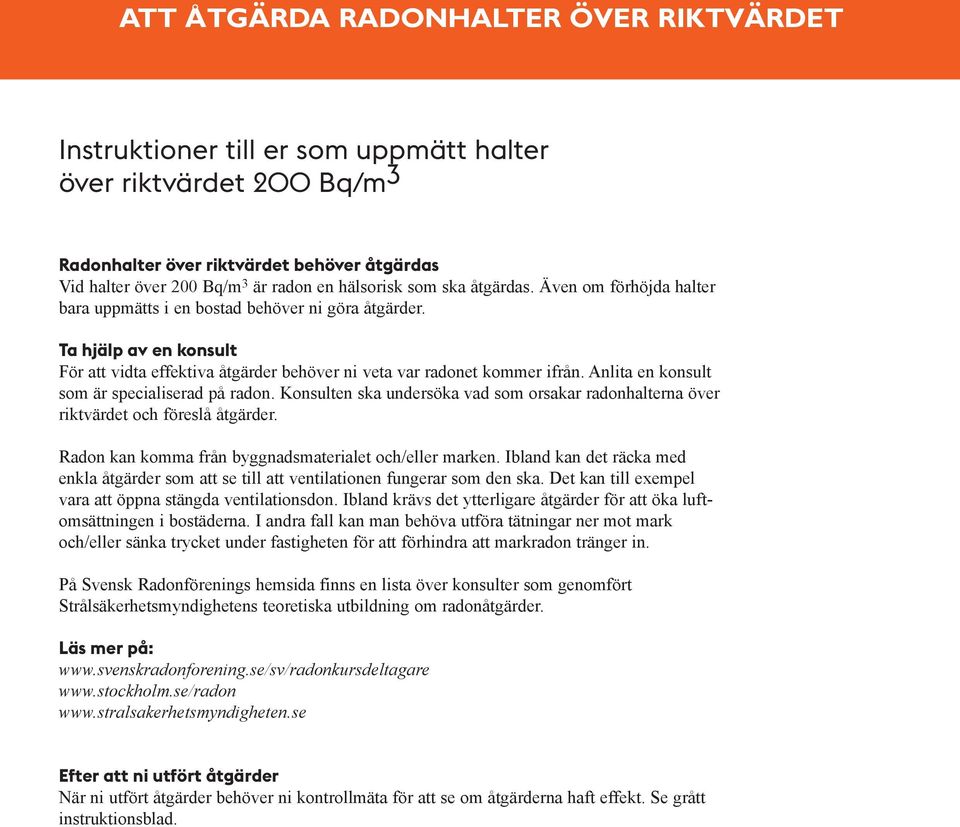 Ta hjälp av en konsult För att vidta effektiva åtgärder behöver ni veta var radonet kommer ifrån. Anlita en konsult som är specialiserad på radon.