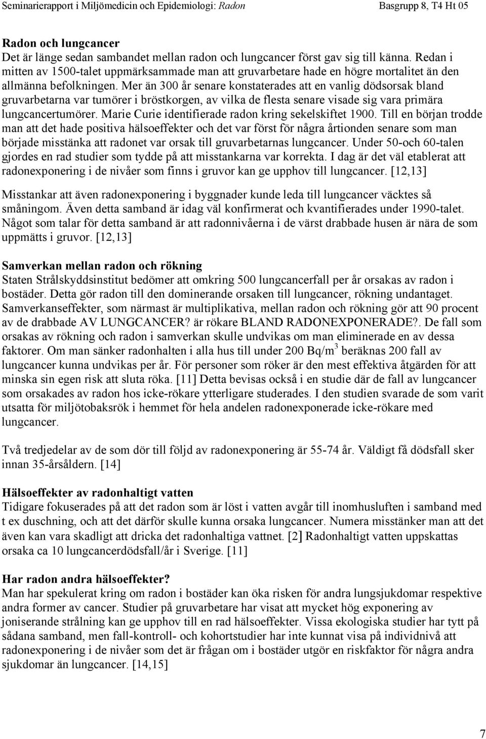 Mer än 300 år senare konstaterades att en vanlig dödsorsak bland gruvarbetarna var tumörer i bröstkorgen, av vilka de flesta senare visade sig vara primära lungcancertumörer.