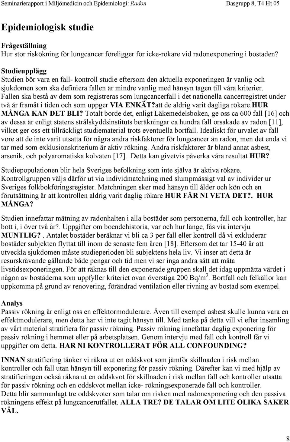 Fallen ska bestå av dem som registreras som lungcancerfall i det nationella cancerregistret under två år framåt i tiden och som uppger VIA ENKÄT?att de aldrig varit dagliga rökare.