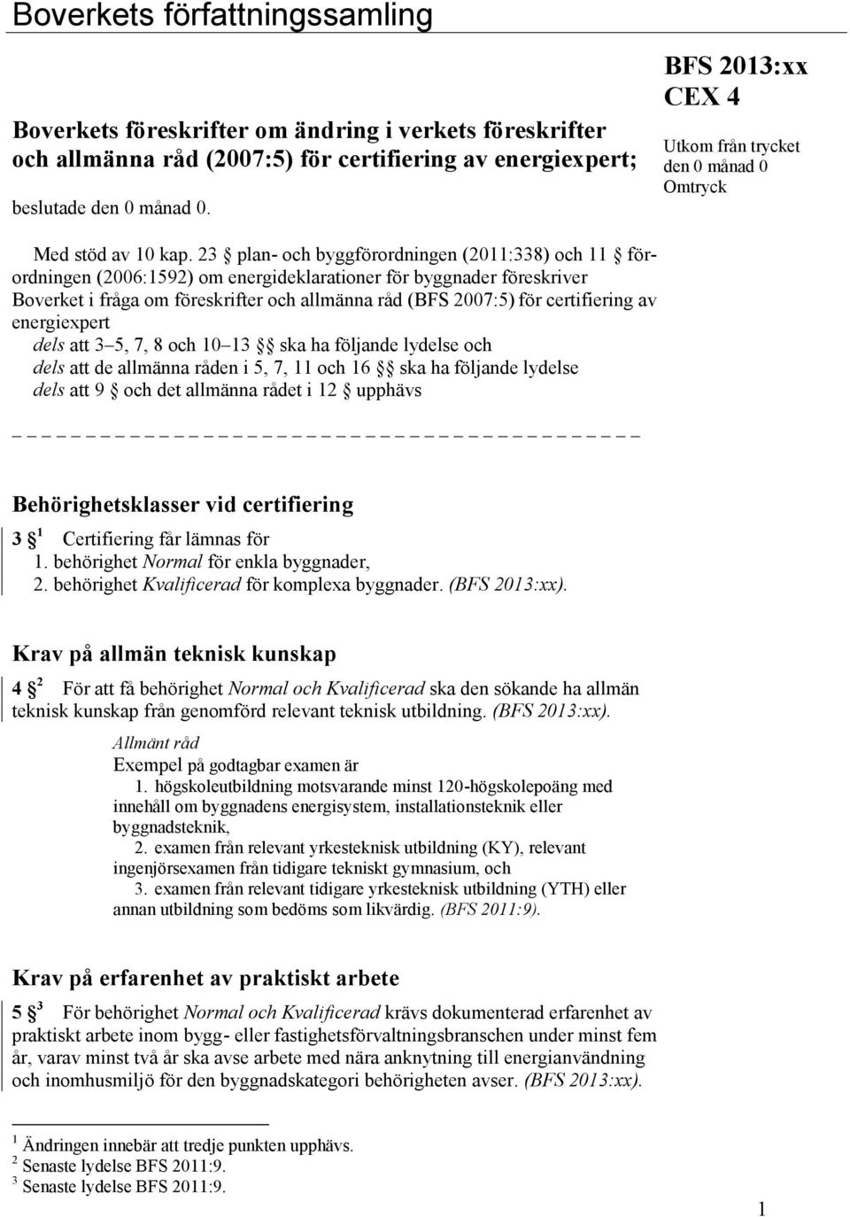 23 plan- och byggförordningen (2011:338) och 11 förordningen (2006:1592) om energideklarationer för byggnader föreskriver Boverket i fråga om föreskrifter och allmänna råd (BFS 2007:5) för